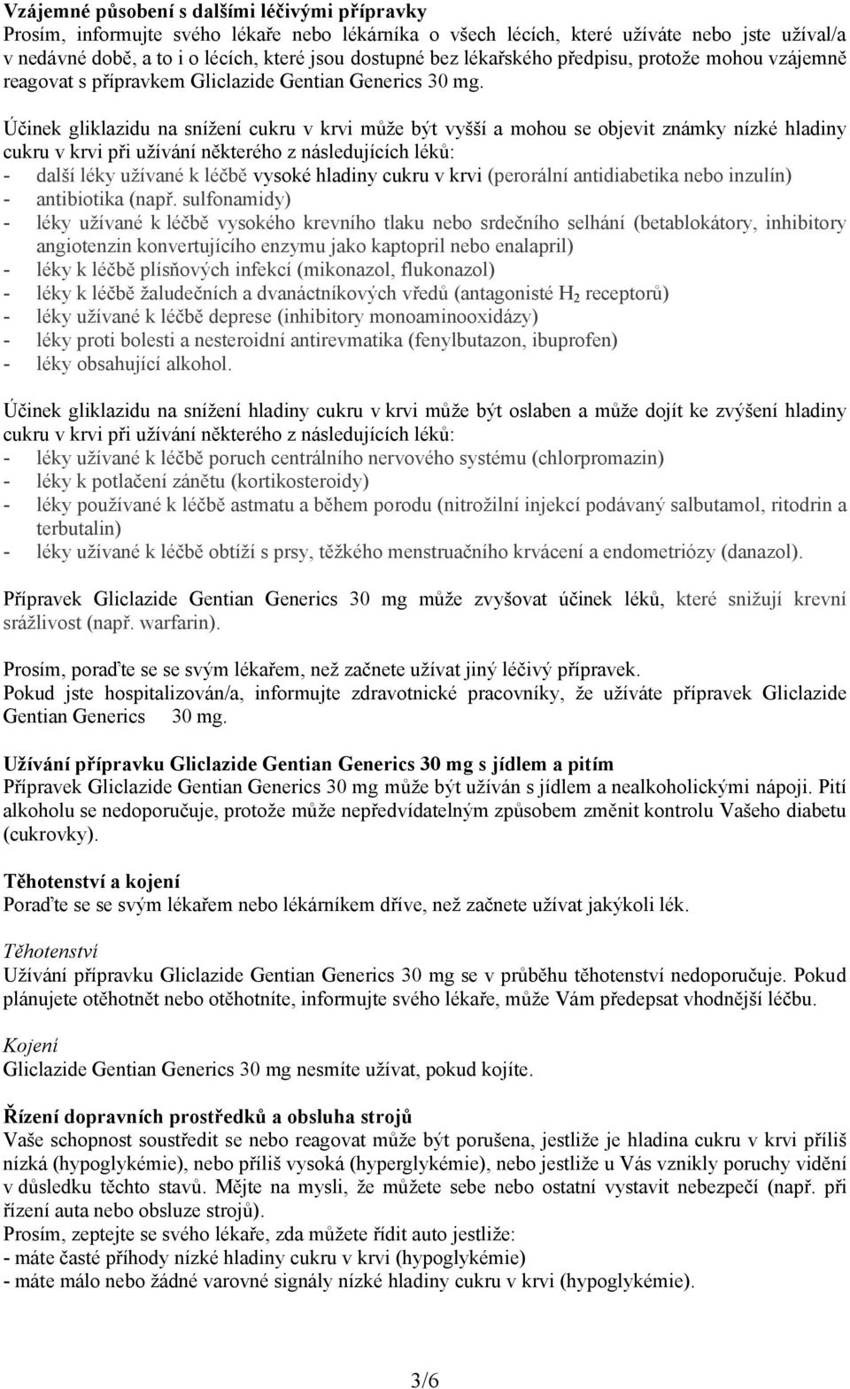 Účinek gliklazidu na snížení cukru v krvi může být vyšší a mohou se objevit známky nízké hladiny cukru v krvi při užívání některého z následujících léků: - další léky užívané k léčbě vysoké hladiny