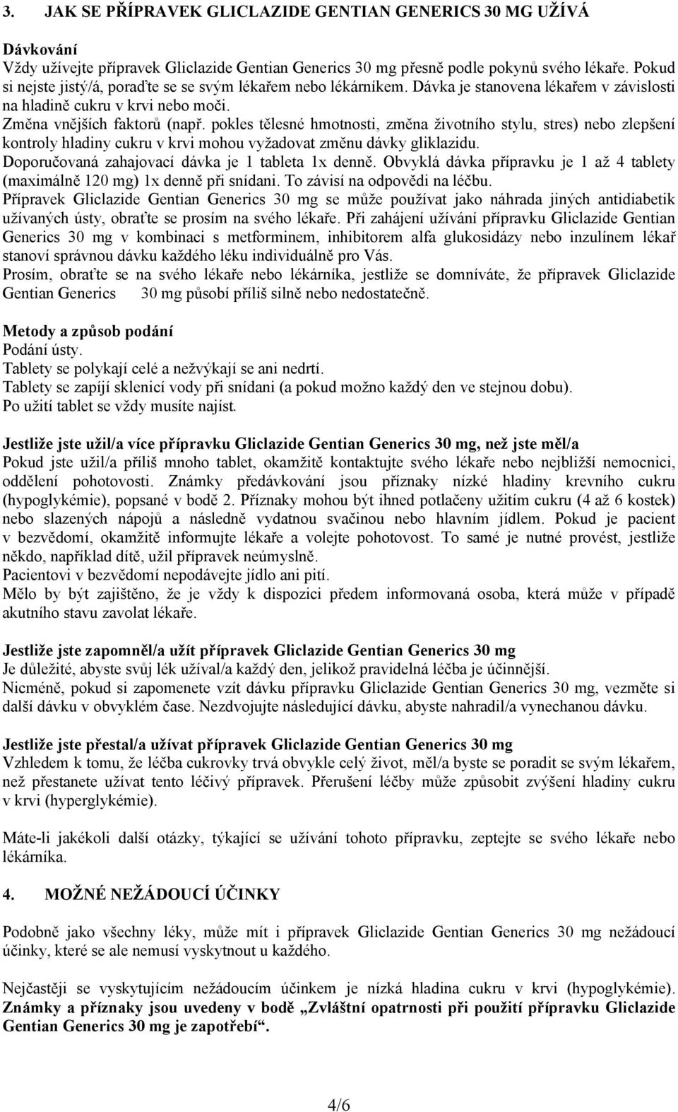 pokles tělesné hmotnosti, změna životního stylu, stres) nebo zlepšení kontroly hladiny cukru v krvi mohou vyžadovat změnu dávky gliklazidu. Doporučovaná zahajovací dávka je 1 tableta 1x denně.