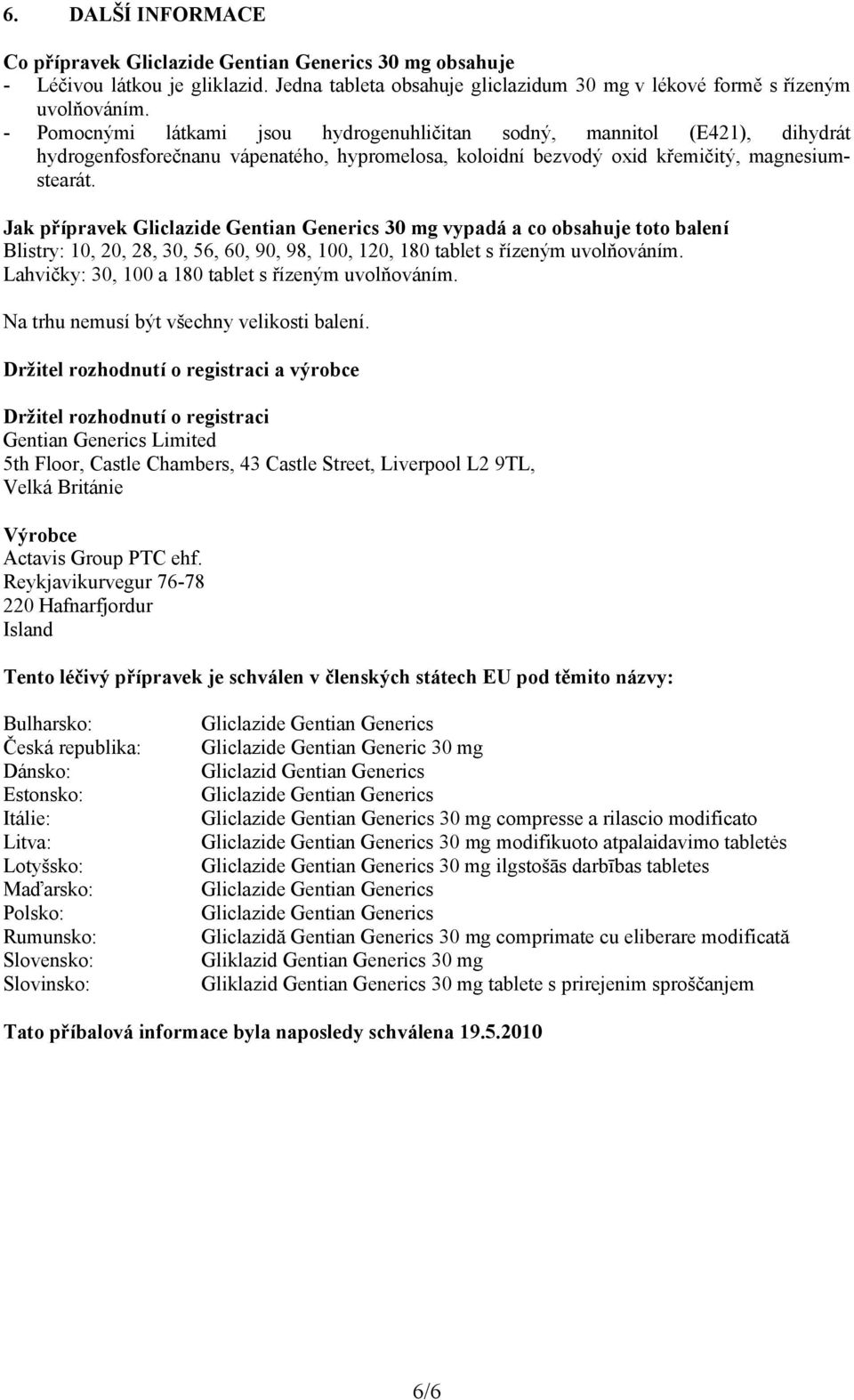 Jak přípravek 30 mg vypadá a co obsahuje toto balení Blistry: 10, 20, 28, 30, 56, 60, 90, 98, 100, 120, 180 tablet s řízeným uvolňováním. Lahvičky: 30, 100 a 180 tablet s řízeným uvolňováním.