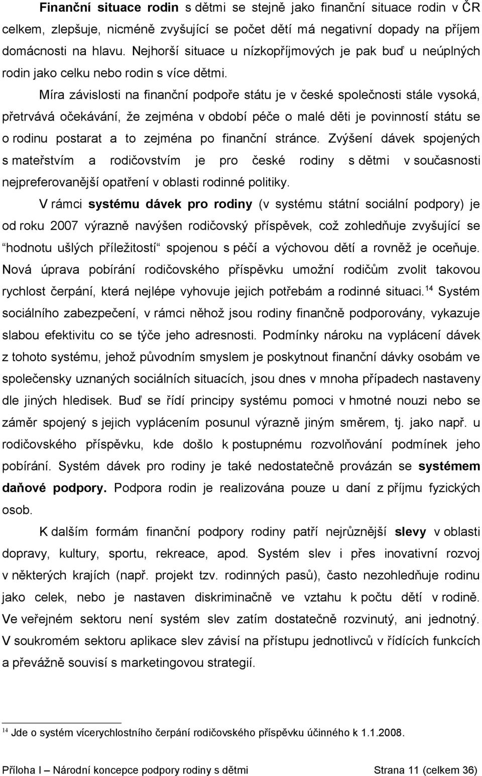 Míra závislosti na finanční podpoře státu je v české společnosti stále vysoká, přetrvává očekávání, že zejména v období péče o malé děti je povinností státu se o rodinu postarat a to zejména po