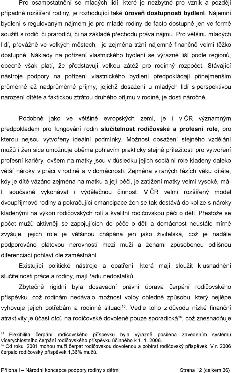 Pro většinu mladých lidí, převážně ve velkých městech, je zejména tržní nájemné finančně velmi těžko dostupné.