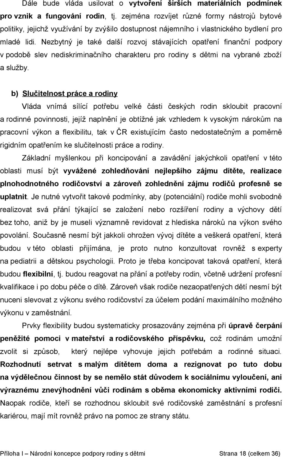 Nezbytný je také další rozvoj stávajících opatření finanční podpory v podobě slev nediskriminačního charakteru pro rodiny s dětmi na vybrané zboží a služby.