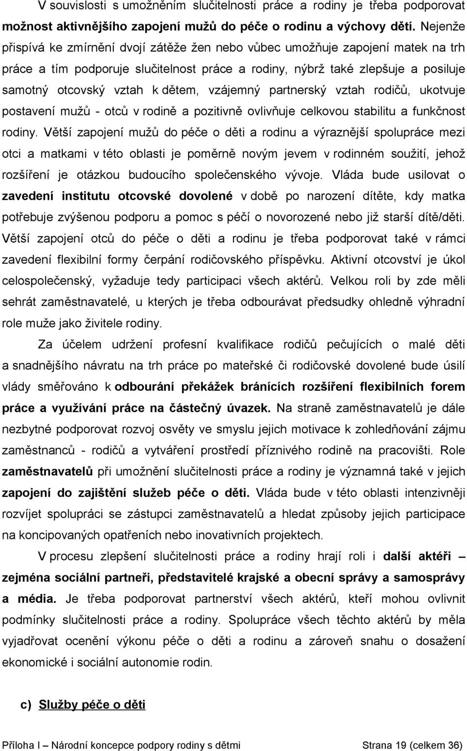 dětem, vzájemný partnerský vztah rodičů, ukotvuje postavení mužů - otců v rodině a pozitivně ovlivňuje celkovou stabilitu a funkčnost rodiny.