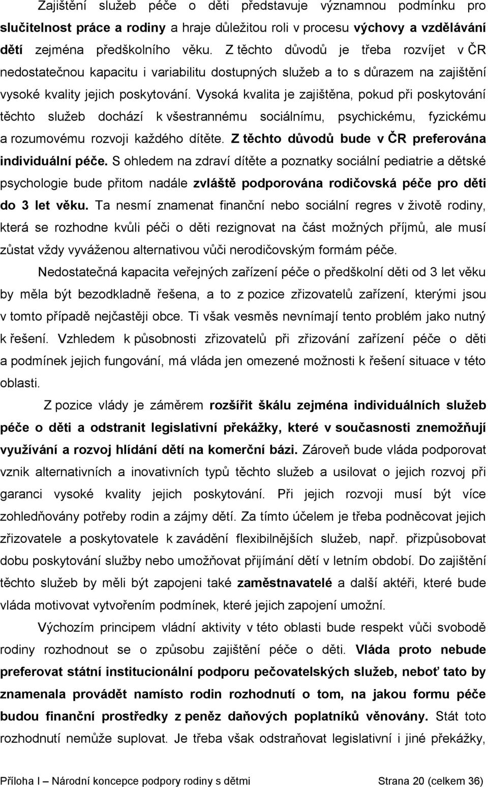 Vysoká kvalita je zajištěna, pokud při poskytování těchto služeb dochází k všestrannému sociálnímu, psychickému, fyzickému a rozumovému rozvoji každého dítěte.