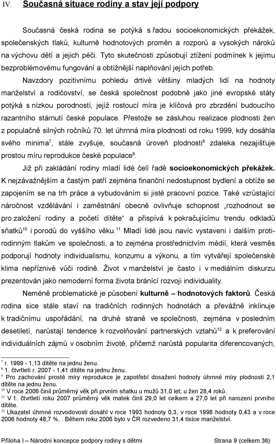 Navzdory pozitivnímu pohledu drtivé většiny mladých lidí na hodnoty manželství a rodičovství, se česká společnost podobně jako jiné evropské státy potýká s nízkou porodností, jejíž rostoucí míra je