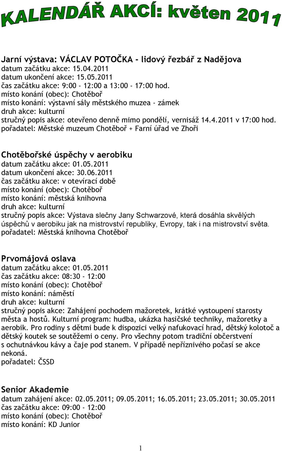 pořadatel: Městské muzeum Chotěboř + Farní úřad ve Zhoři Chotěbořské úspěchy v aerobiku datum začátku akce: 01.05.2011 datum ukončení akce: 30.06.