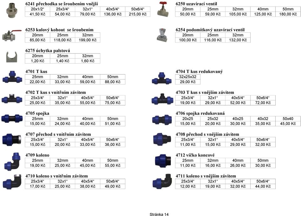 32x25x32 29,00 Kč 4702 T kus s vnitřním závitem 25x 25,00 Kč 32x 40x 4703 T kus s vnějším závitem 50x 75,00 Kč 25x 4705 spojka 15,00 Kč 40mm 51,00 Kč 20x25 15,00 Kč 40x 33,00 Kč 50x 36,00 Kč 25,00 Kč