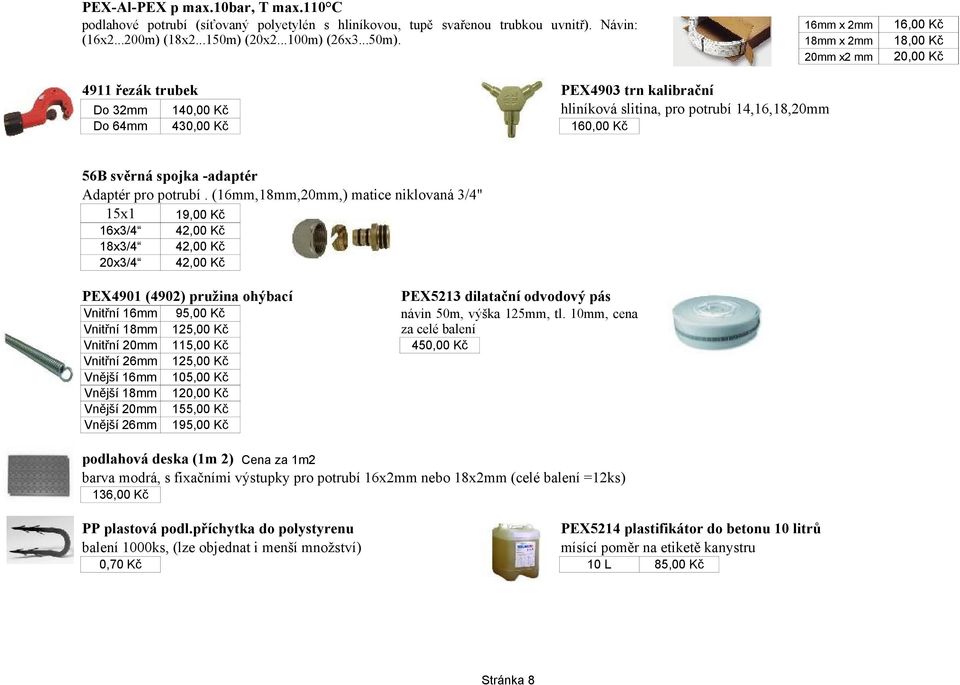 4911 řezák trubek Do Do 64mm 16mm x 2mm 18mm x 2mm x2 mm PEX4903 trn kalibrační hliníková slitina, pro potrubí 14,16,18, 1 4 160,00 Kč 56B svěrná spojka -adaptér Adaptér pro potrubí.