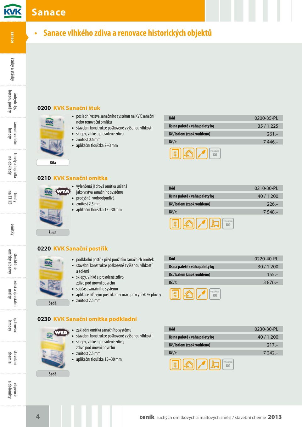 sanačního systému prodyšná, vodoodpudivá zrnitost 2,5 mm apikační toušťka 15 30 mm 0200-35-PL Ks na paetě / váha paety 35 / 1 2 Kč / baení (zaokrouheno) 261, Kč / t 7 446, 35 0210-30-PL Ks na paetě /