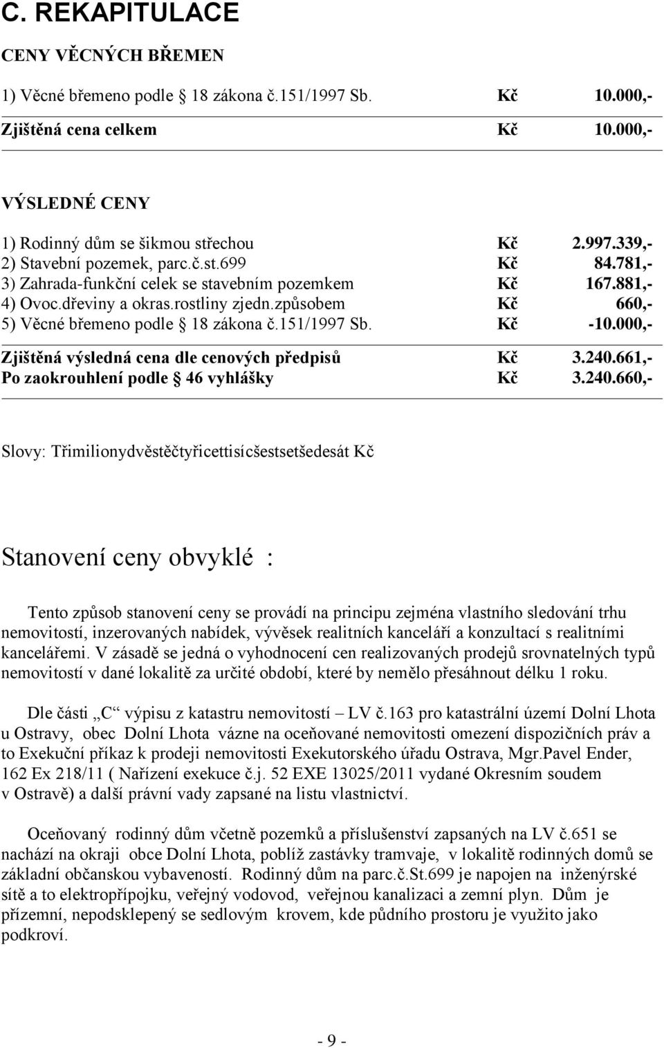 000,- Zjištěná výsledná cena dle cenových předpisů Kč 3.240.