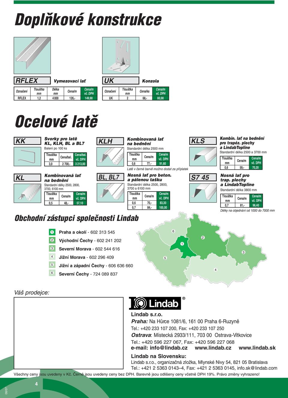 ,0 700,-,00 Kombinovaná lať na bednění Standardní délky 500, 800, 700, 600 0,5 8,- 57,0 KLH BL, BL7 Obchodní zástupci společnosti Lindab Kombinovaná lať na bednění Standardní délka 500 0,6 77,- 9,60