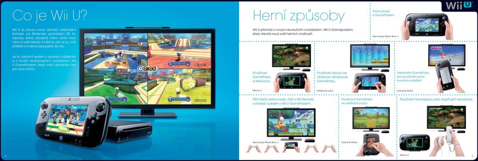 Herní způsoby Wii U přichází s novým revolučním ovladačem, Wii U Gamepadem, který otevírá nový svět herních možností. Hraní pouze s GamePadem. New Super Mario Bros.