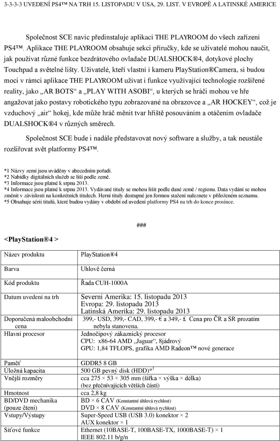 Uživatelé, kteří vlastní i kameru PlayStation Camera, si budou moci v rámci aplikace THE PLAYROOM užívat i funkce využívající technologie rozšířené reality, jako AR BOTS a PLAY WITH ASOBI, u kterých