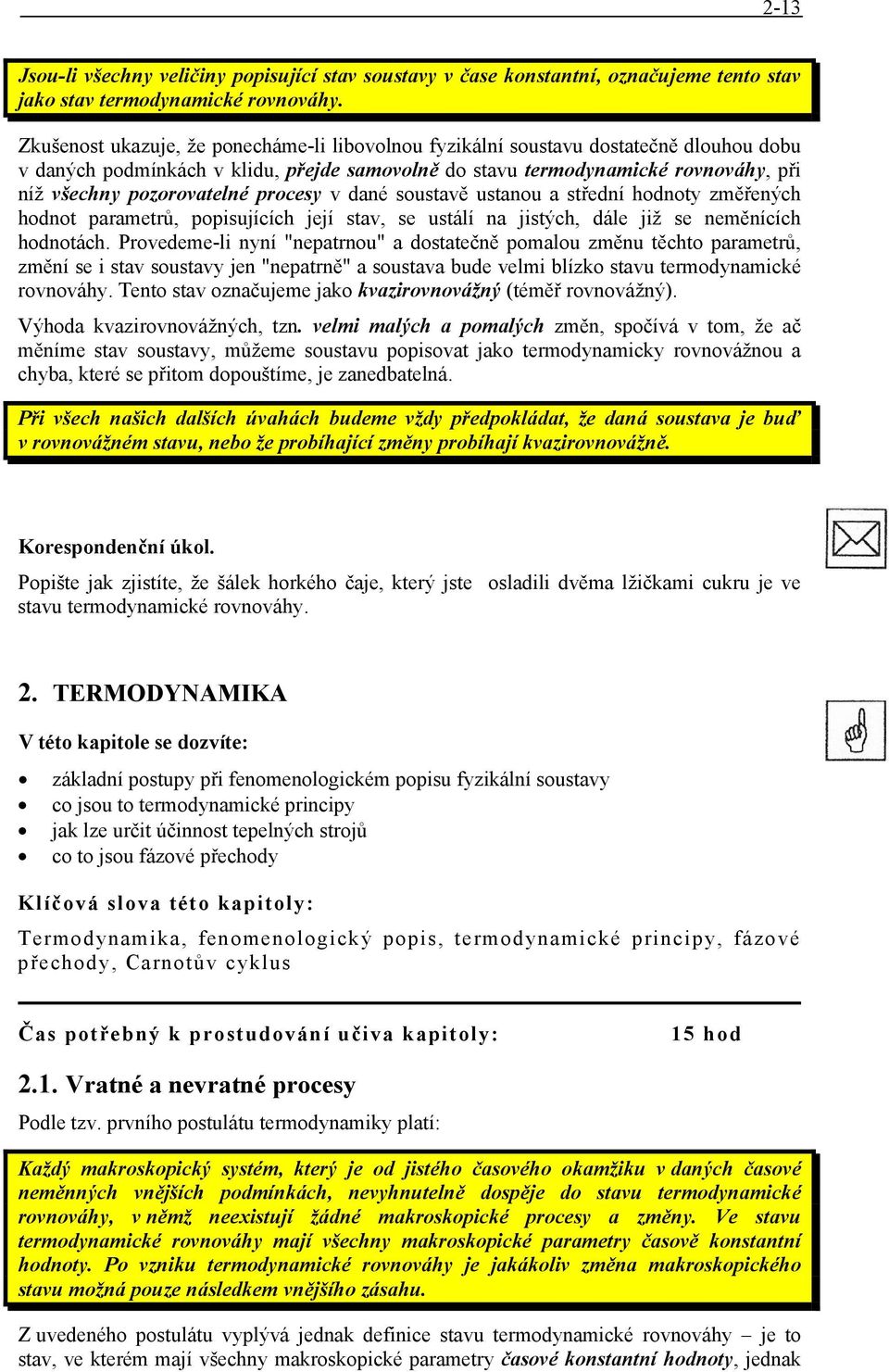 popsujících její stav, se ustálí na jstých, dále jž se neměnících hodnotách Provedeme-l nyní "nepatrnou" a dostatečně pomalou změnu těchto parametrů, změní se stav soustavy jen "nepatrně" a soustava