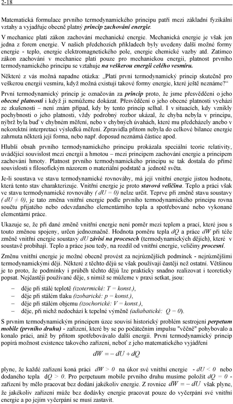 v mechance platí pouze pro mechanckou energ, platnost prvního termodynamckého prncpu se vztahuje na veškerou energ celého vesmíru Některé z vás možná napadne otázka: Platí první termodynamcký prncp