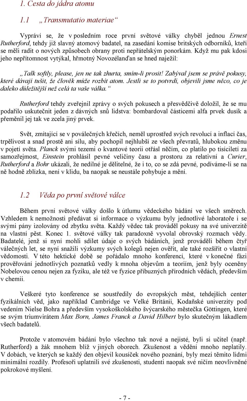 radit o nových způsobech obrany proti nepřátelským ponorkám. Když mu pak kdosi jeho nepřítomnost vytýkal, hřmotný Novozélanďan se hned naježil: Talk softly, please, jen ne tak zhurta, smím-li prosit!