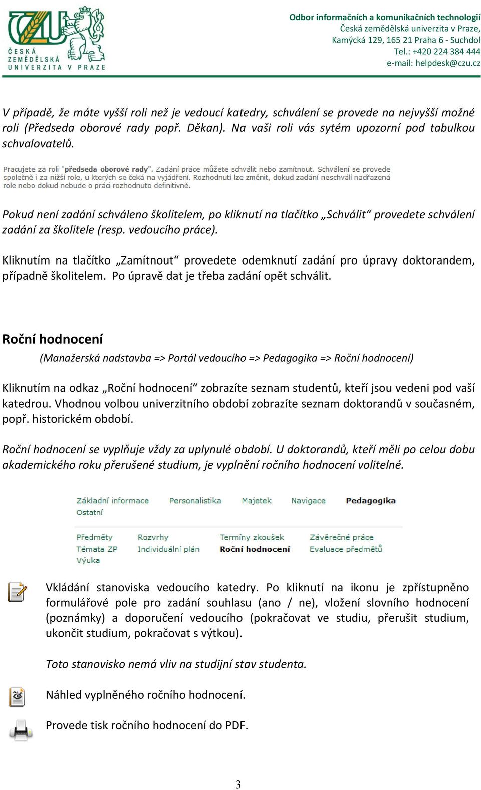 Kliknutím na tlačítko Zamítnout provedete odemknutí zadání pro úpravy doktorandem, případně školitelem. Po úpravě dat je třeba zadání opět schválit.