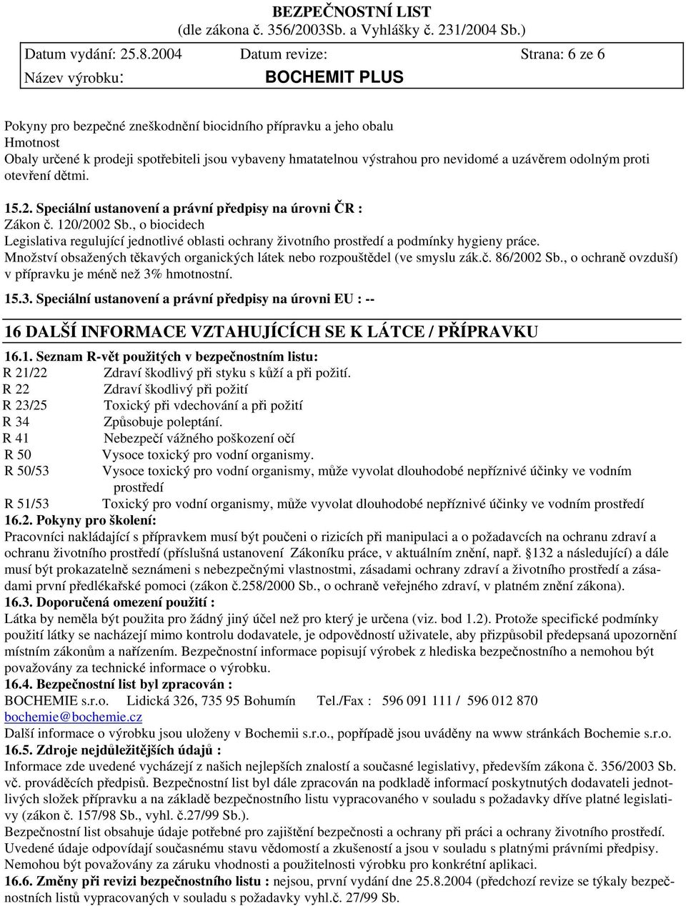 uzávěrem odolným proti otevření dětmi. 15.2. Speciální ustanovení a právní předpisy na úrovni ČR : Zákon č. 120/2002 Sb.