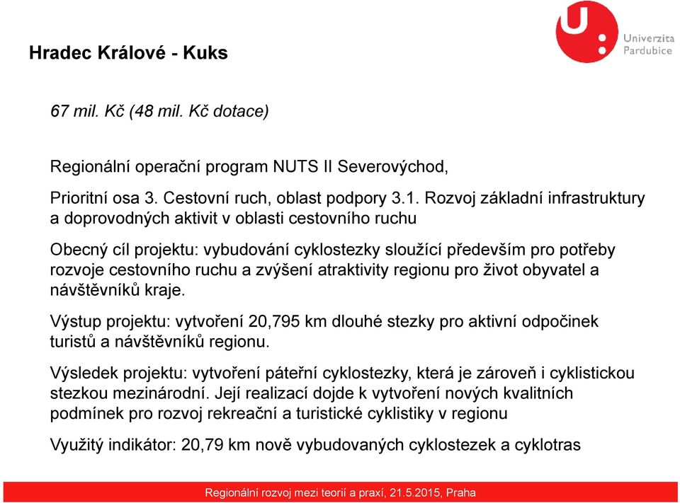 atraktivity regionu pro život obyvatel a návštěvníků kraje. Výstup projektu: vytvoření 20,795 km dlouhé stezky pro aktivní odpočinek turistů a návštěvníků regionu.