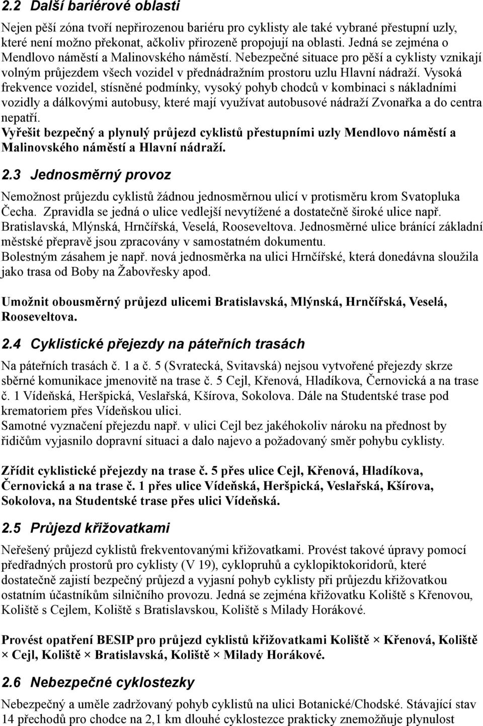 Vysoká frekvence vozidel, stísněné podmínky, vysoký pohyb chodců v kombinaci s nákladními vozidly a dálkovými autobusy, které mají využívat autobusové nádraží Zvonařka a do centra nepatří.