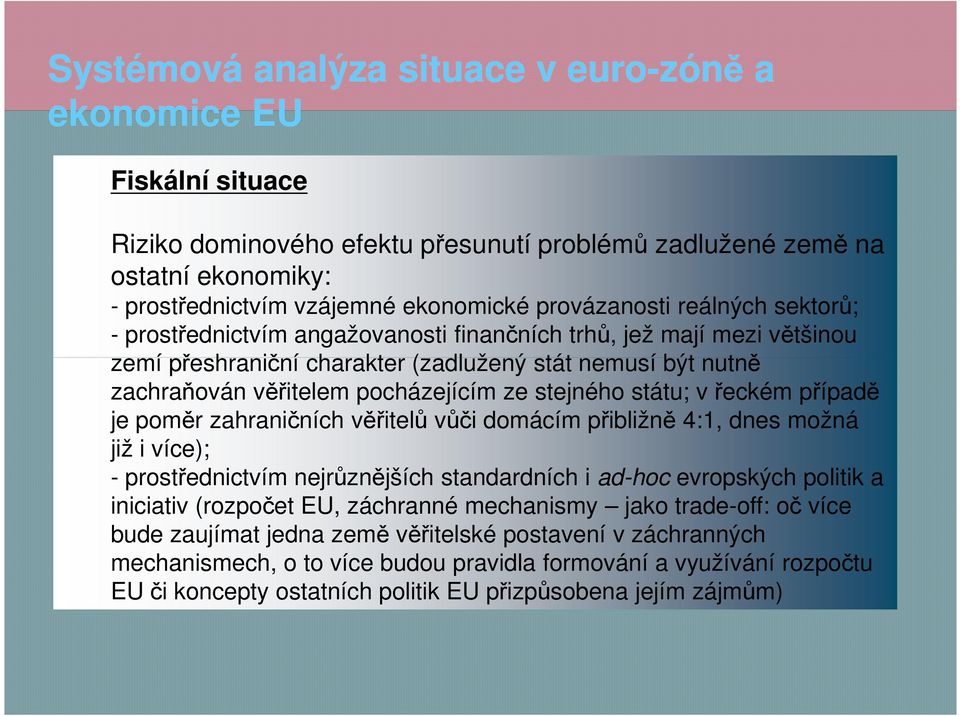 zahraničních věřitelů vůči domácím přibližně 4:1, dnes možná již i více); - prostřednictvím nejrůznějších standardních i ad-hoc evropských politik a iniciativ (rozpočet EU, záchranné mechanismy