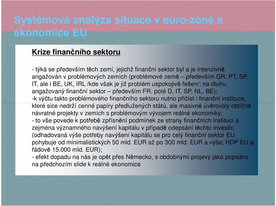 které sice nedrží cenné papíry předlužených států, ale masivně úvěrovaly obtížně návratné projekty v zemích s problémovým vývojem reálné ekonomiky; - to vše povede k potřebě zpřísnění podmínek ze