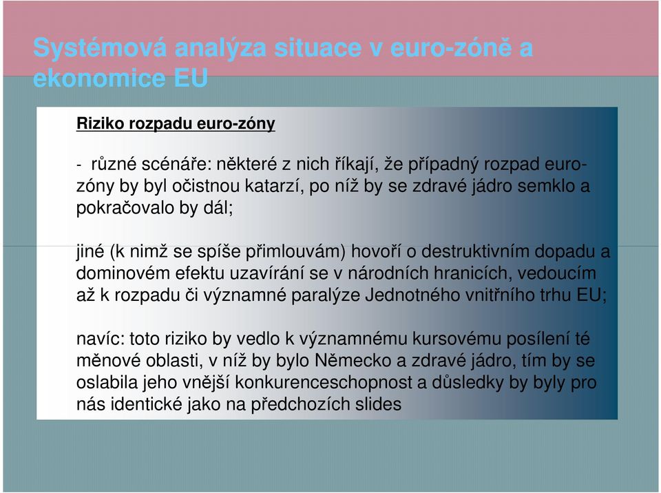 vedoucím až k rozpadu či významné paralýze Jednotného vnitřního trhu EU; navíc: toto riziko by vedlo k významnému kursovému posílení té měnové