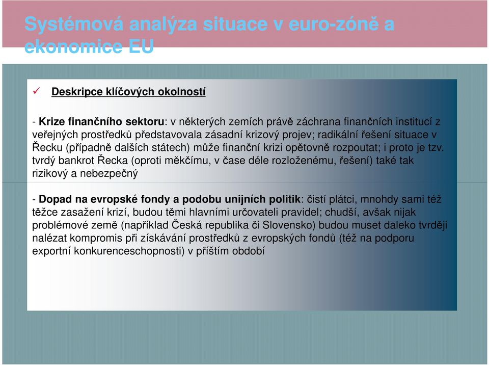 tvrdý bankrot Řecka (oproti měkčímu, v čase déle rozloženému, řešení) také tak rizikový a nebezpečný - Dopad na evropské fondy a podobu unijních politik: čistí plátci, mnohdy sami též těžce