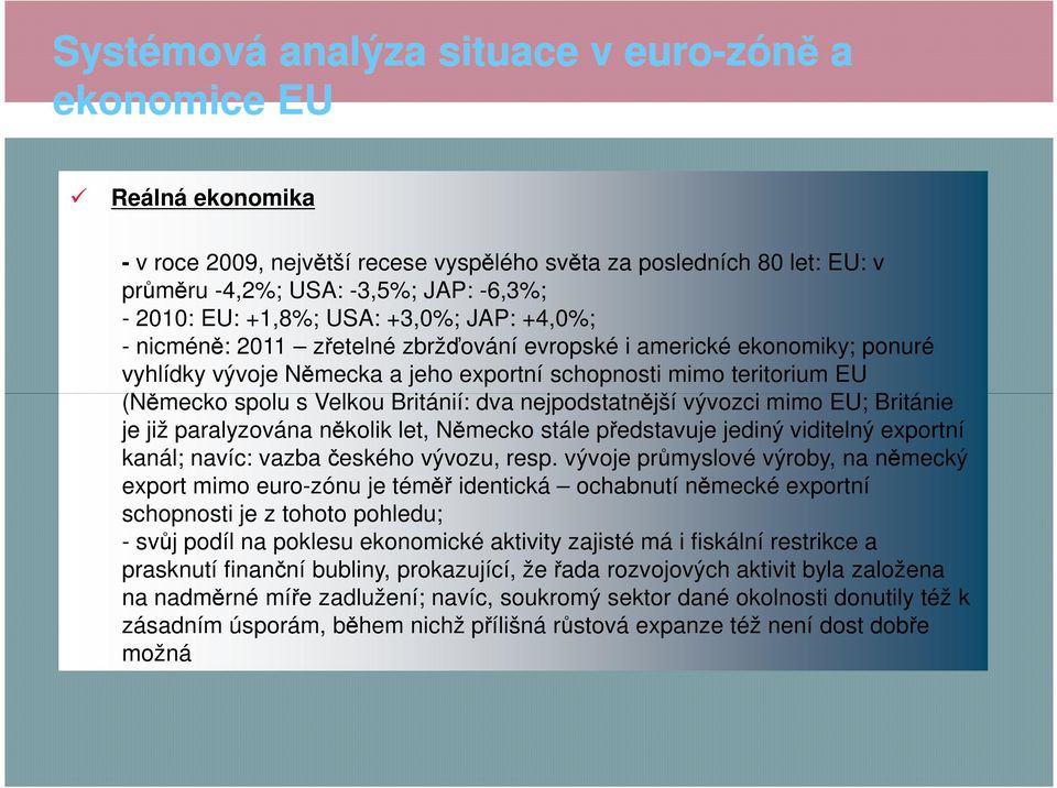 je již paralyzována několik let, Německo stále představuje jediný viditelný exportní kanál; navíc: vazba českého vývozu, resp.