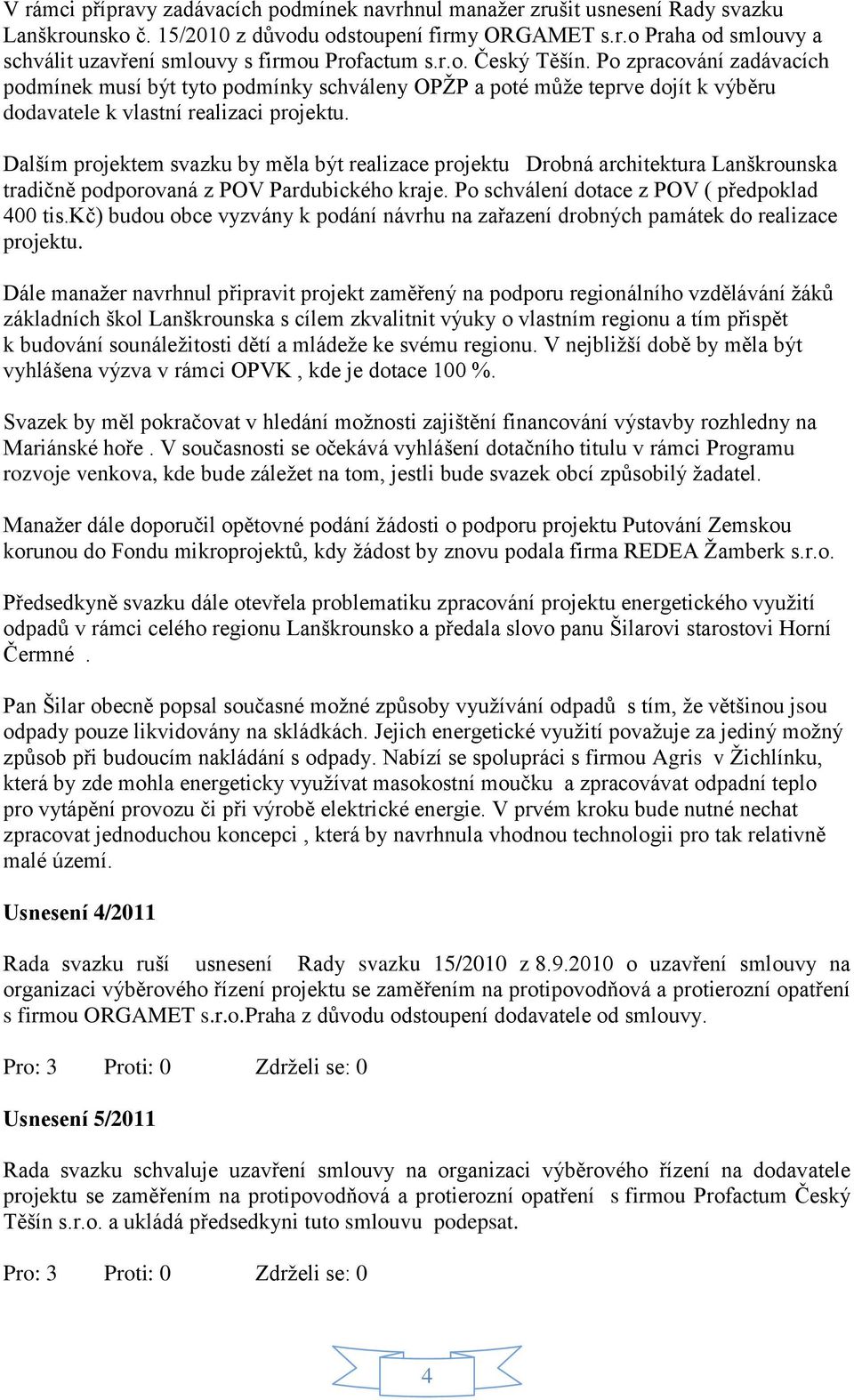 Dalším projektem svazku by měla být realizace projektu Drobná architektura Lanškrounska tradičně podporovaná z POV Pardubického kraje. Po schválení dotace z POV ( předpoklad 400 tis.