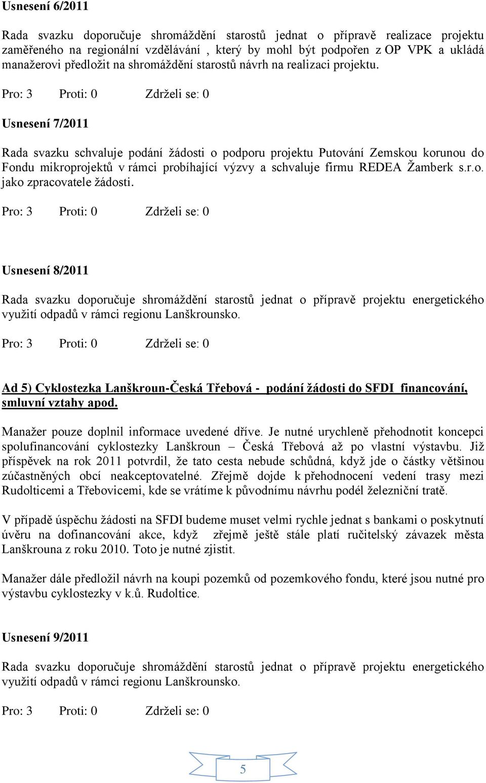 Usnesení 7/2011 Rada svazku schvaluje podání žádosti o podporu projektu Putování Zemskou korunou do Fondu mikroprojektů v rámci probíhající výzvy a schvaluje firmu REDEA Žamberk s.r.o. jako zpracovatele žádosti.