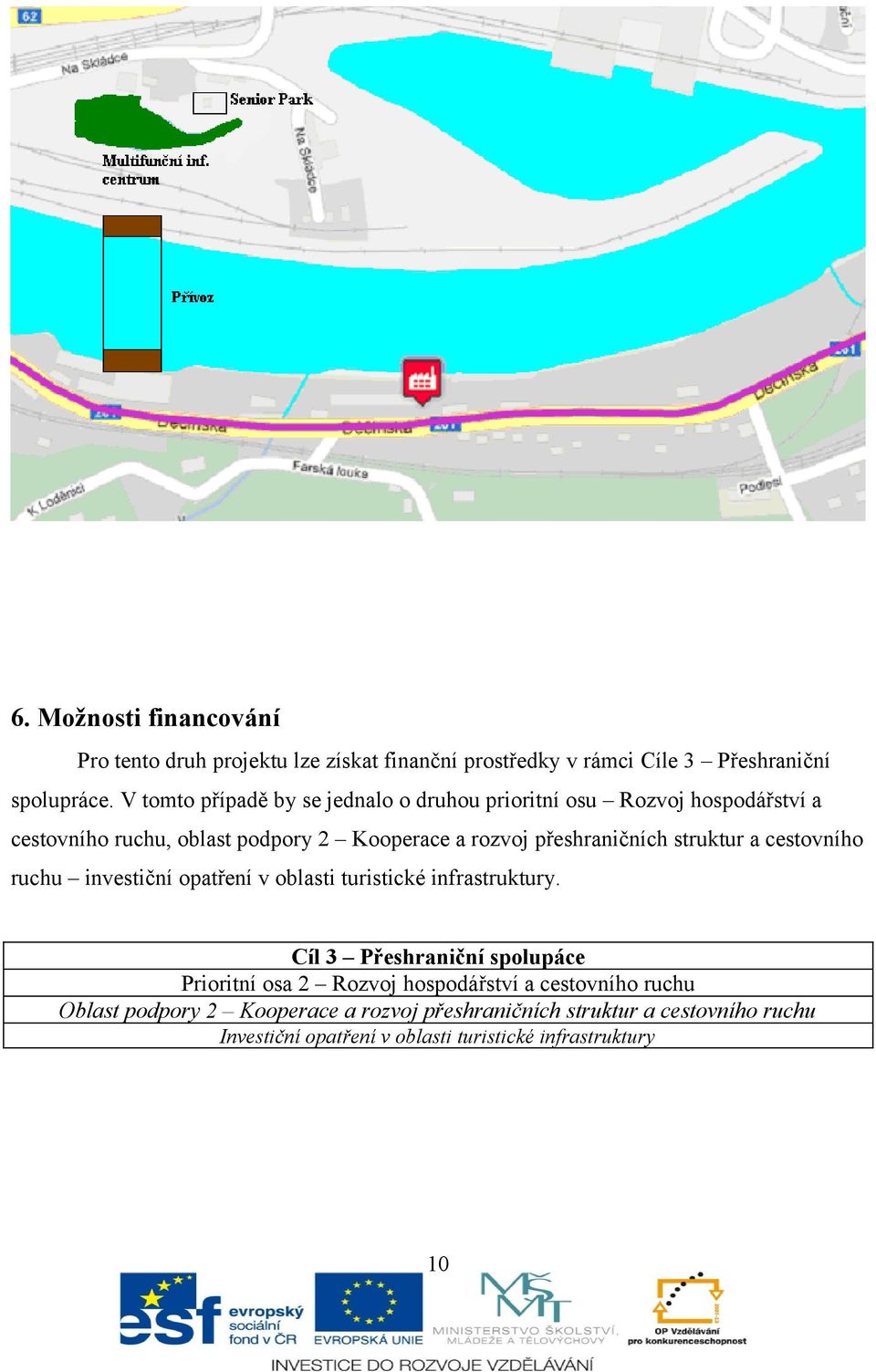 přeshraničních struktur a cestovního ruchu investiční opatření v oblasti turistické infrastruktury.