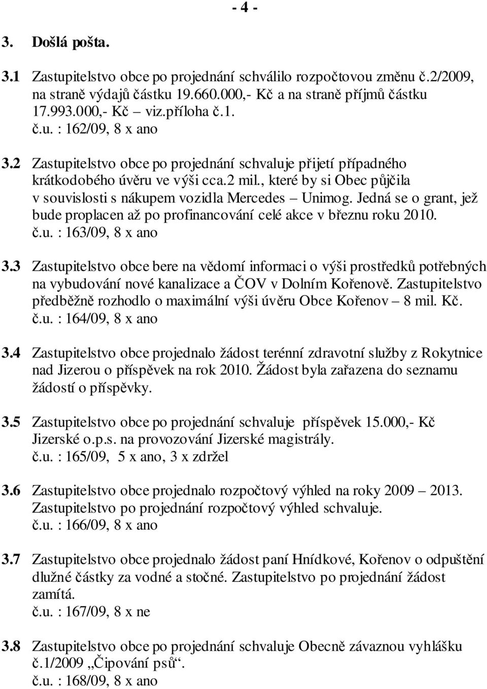 Jedná se o grant, jež bude proplacen až po profinancování celé akce v březnu roku 2010. č.u. : 163/09, 8 x ano 3.