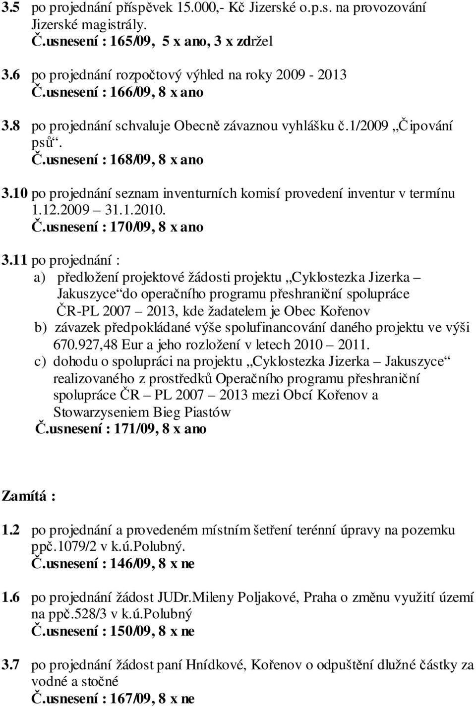 10 po projednání seznam inventurních komisí provedení inventur v termínu 1.12.2009 31.1.2010. Č.usnesení : 170/09, 8 x ano 3.