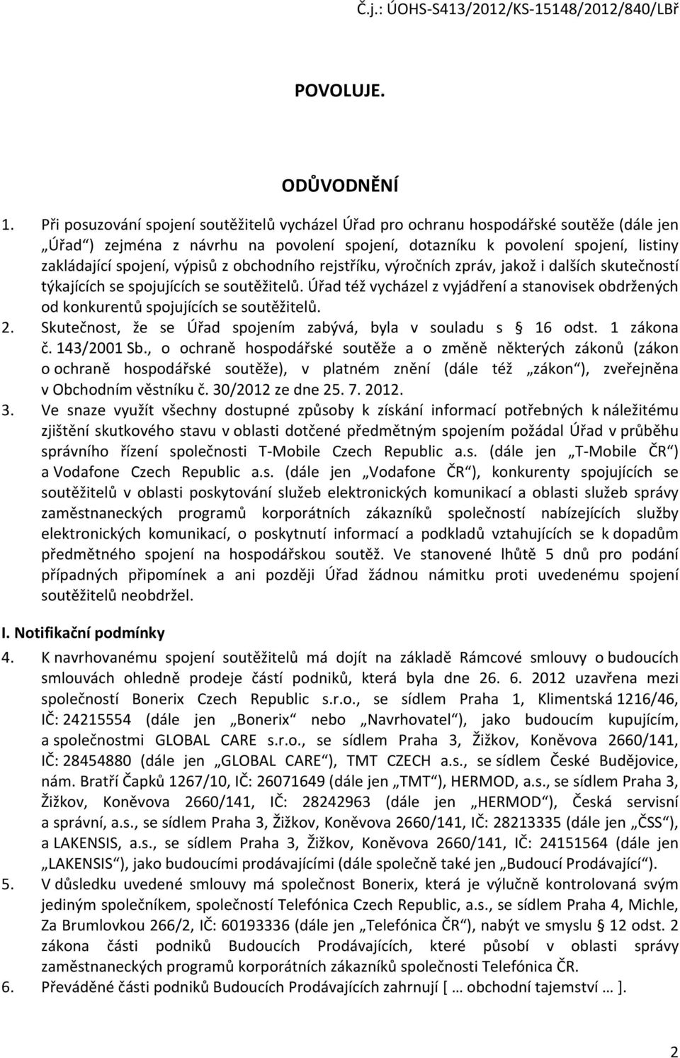 výpisů z obchodního rejstříku, výročních zpráv, jakož i dalších skutečností týkajících se spojujících se soutěžitelů.