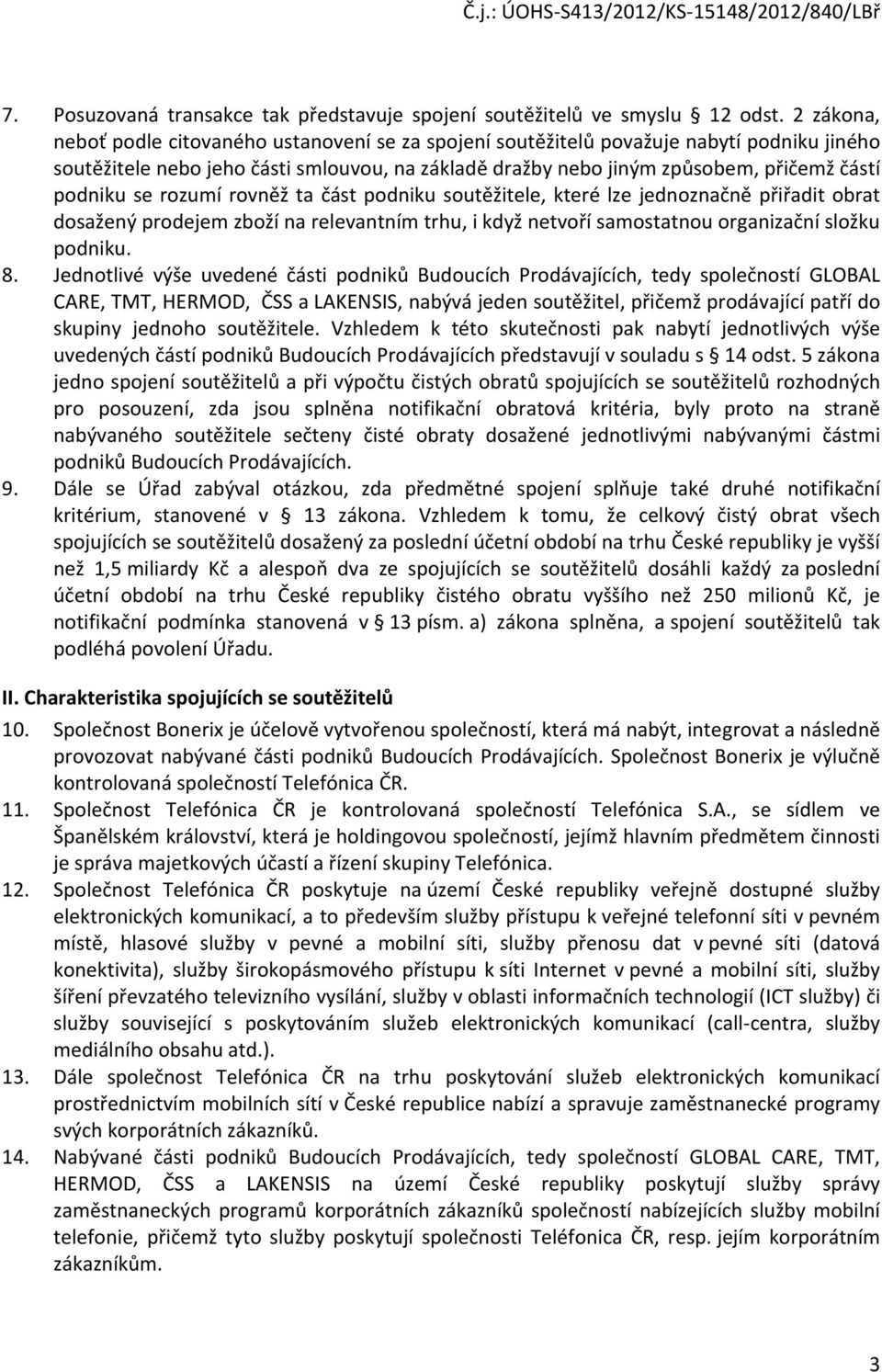 se rozumí rovněž ta část podniku soutěžitele, které lze jednoznačně přiřadit obrat dosažený prodejem zboží na relevantním trhu, i když netvoří samostatnou organizační složku podniku. 8.