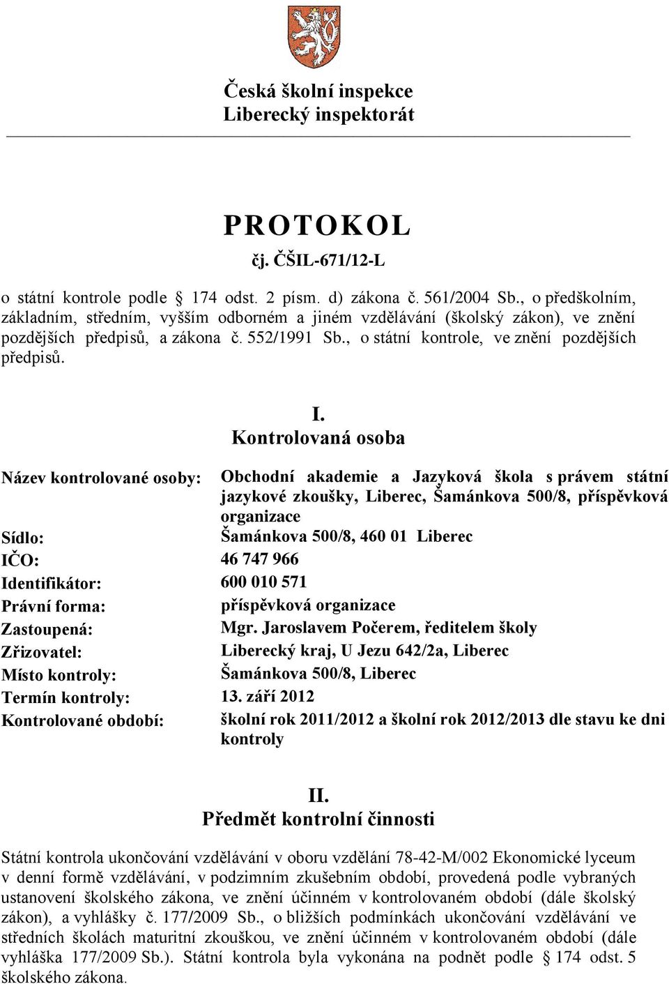 Kontrolovaná osoba Název kontrolované osoby: Obchodní akademie a Jazyková škola s právem státní jazykové zkoušky, Liberec, Šamánkova 500/8, příspěvková organizace Sídlo: Šamánkova 500/8, 460 01