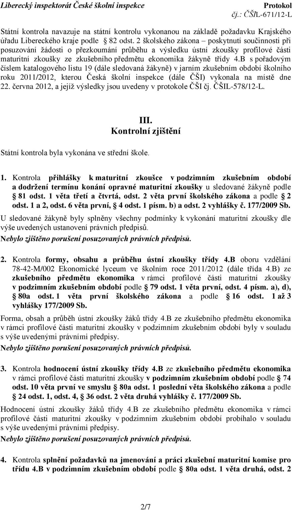 B s pořadovým číslem katalogového listu 19 (dále sledovaná ţákyně) v jarním zkušebním období školního roku 2011/2012, kterou Česká školní inspekce (dále ČŠI) vykonala na místě dne 22.