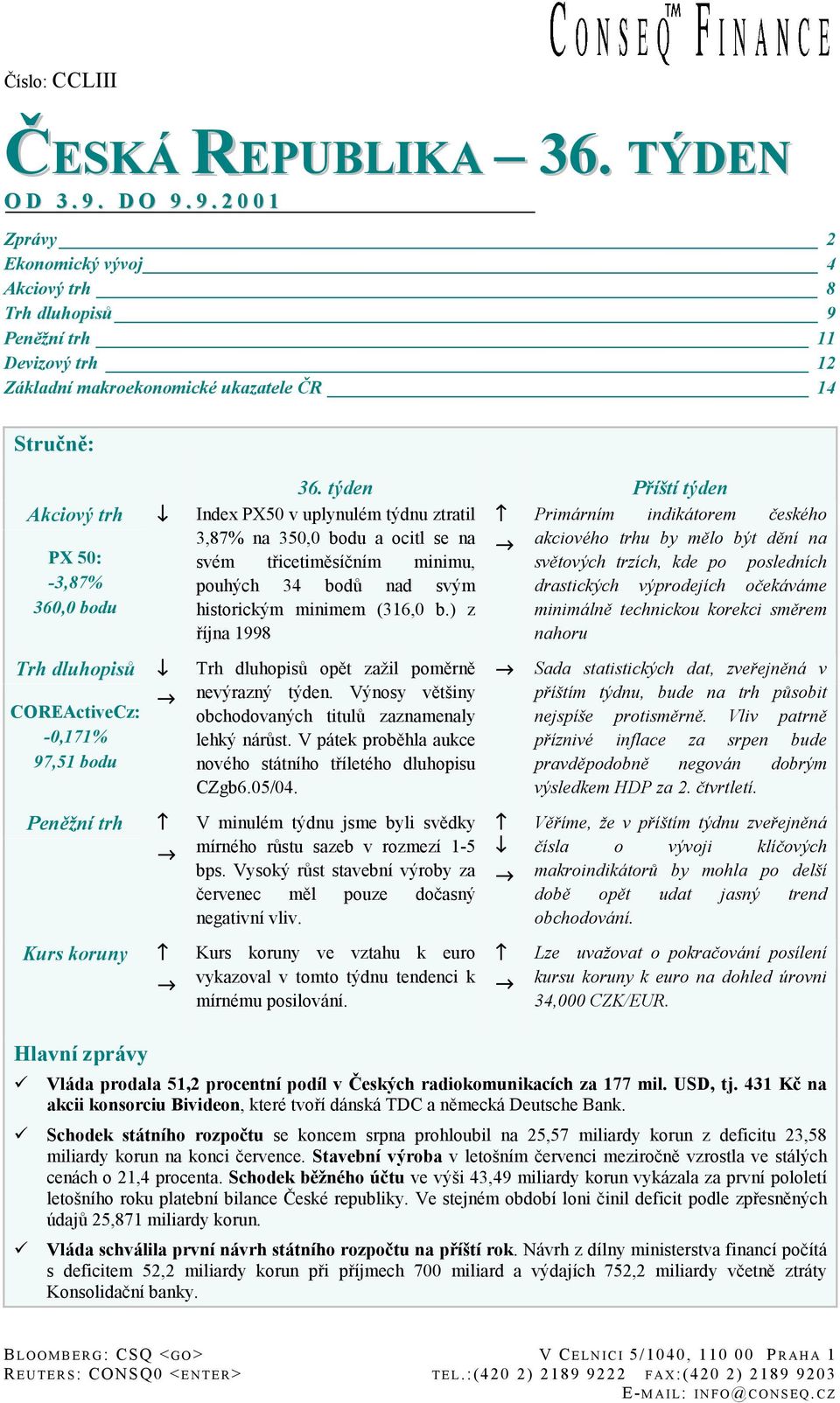 9. 2 1 Zprávy 2 Ekonomický vývoj 4 Akciový trh 8 Trh dluhopisů 9 Peněžní trh 11 Devizový trh 12 Základní makroekonomické ukazatele ČR 14 Stručně: Akciový trh PX 5: -3,87% 36, bodu Trh dluhopisů