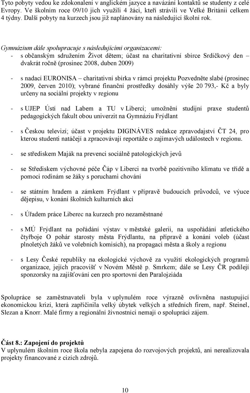 Gymnázium dále spolupracuje s následujícími organizacemi: - s občanským sdruţením Ţivot dětem; účast na charitativní sbírce Srdíčkový den dvakrát ročně (prosinec 2008, duben 2009) - s nadací EURONISA