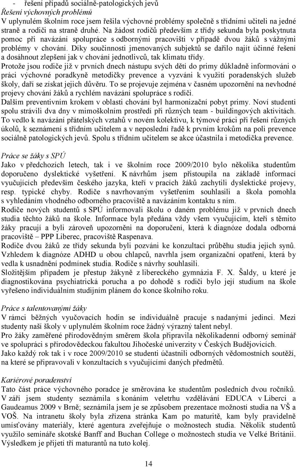 Díky součinnosti jmenovaných subjektů se dařilo najít účinné řešení a dosáhnout zlepšení jak v chování jednotlivců, tak klimatu třídy.