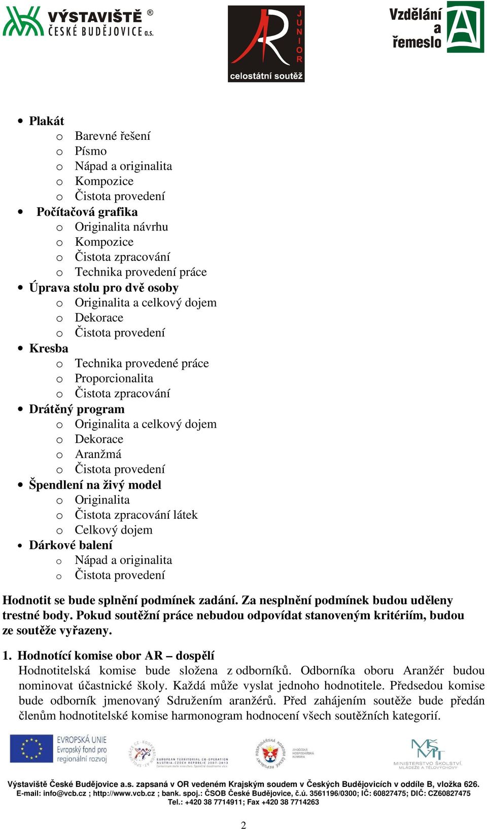 Dekorace o Aranžmá o Čistota provedení Špendlení na živý model o Originalita o Čistota zpracování látek o Celkový dojem Dárkové balení o Nápad a originalita o Čistota provedení Hodnotit se bude