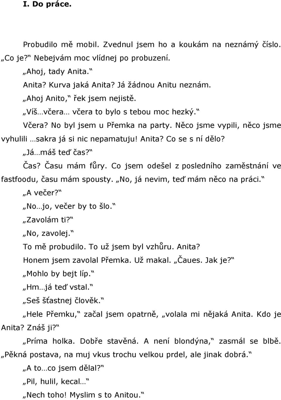 Já máš teď čas? Čas? Času mám fůry. Co jsem odešel z posledního zaměstnání ve fastfoodu, času mám spousty. No, já nevim, teď mám něco na práci. A večer? No jo, večer by to šlo. Zavolám ti?