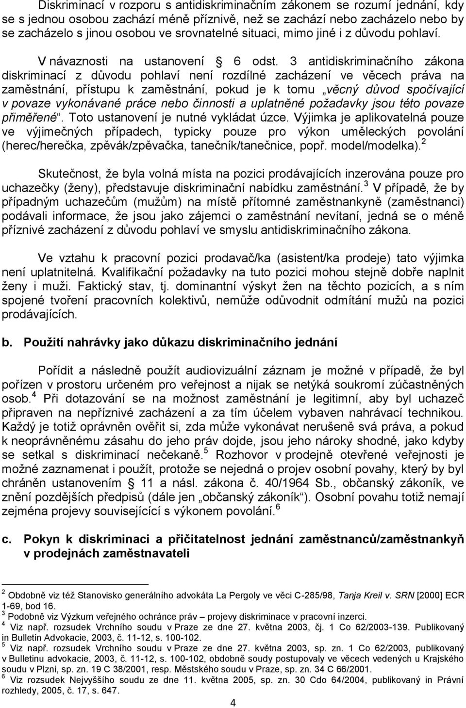 3 antidiskriminačního zákona diskriminací z důvodu pohlaví není rozdílné zacházení ve věcech práva na zaměstnání, přístupu k zaměstnání, pokud je k tomu věcný důvod spočívající v povaze vykonávané