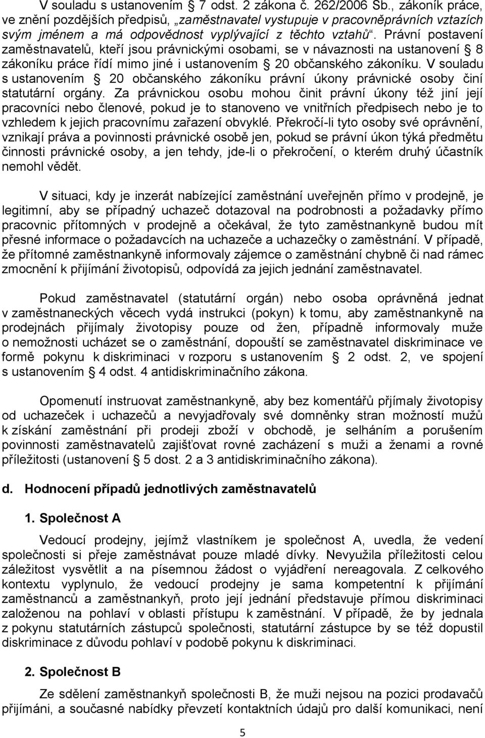 Právní postavení zaměstnavatelů, kteří jsou právnickými osobami, se v návaznosti na ustanovení 8 zákoníku práce řídí mimo jiné i ustanovením 20 občanského zákoníku.