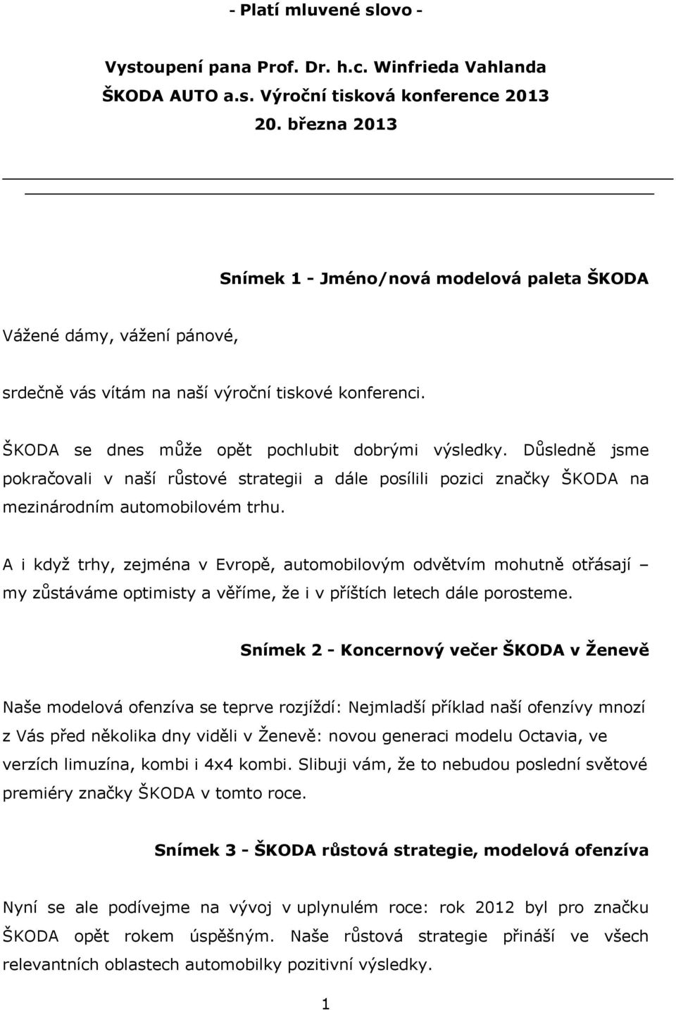 Důsledně jsme pokračovali v naší růstové strategii a dále posílili pozici značky ŠKODA na mezinárodním automobilovém trhu.