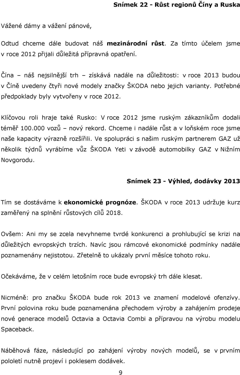 Klíčovou roli hraje také Rusko: V roce 2012 jsme ruským zákazníkům dodali téměř 100.000 vozů nový rekord. Chceme i nadále růst a v loňském roce jsme naše kapacity výrazně rozšířili.