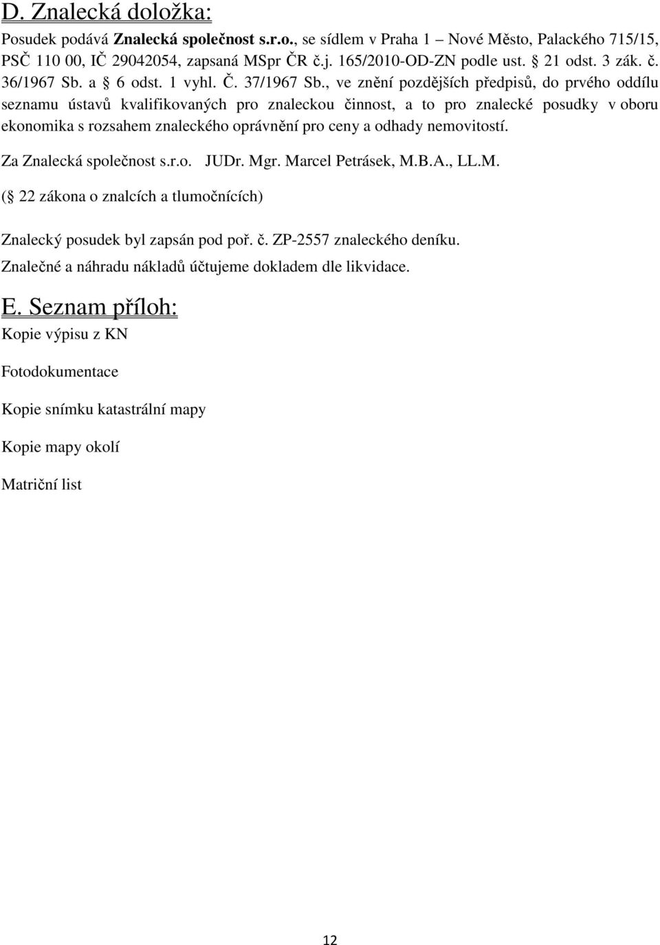 , ve znění pozdějších předpisů, do prvého oddílu seznamu ústavů kvalifikovaných pro znaleckou činnost, a to pro znalecké posudky v oboru ekonomika s rozsahem znaleckého oprávnění pro ceny a odhady