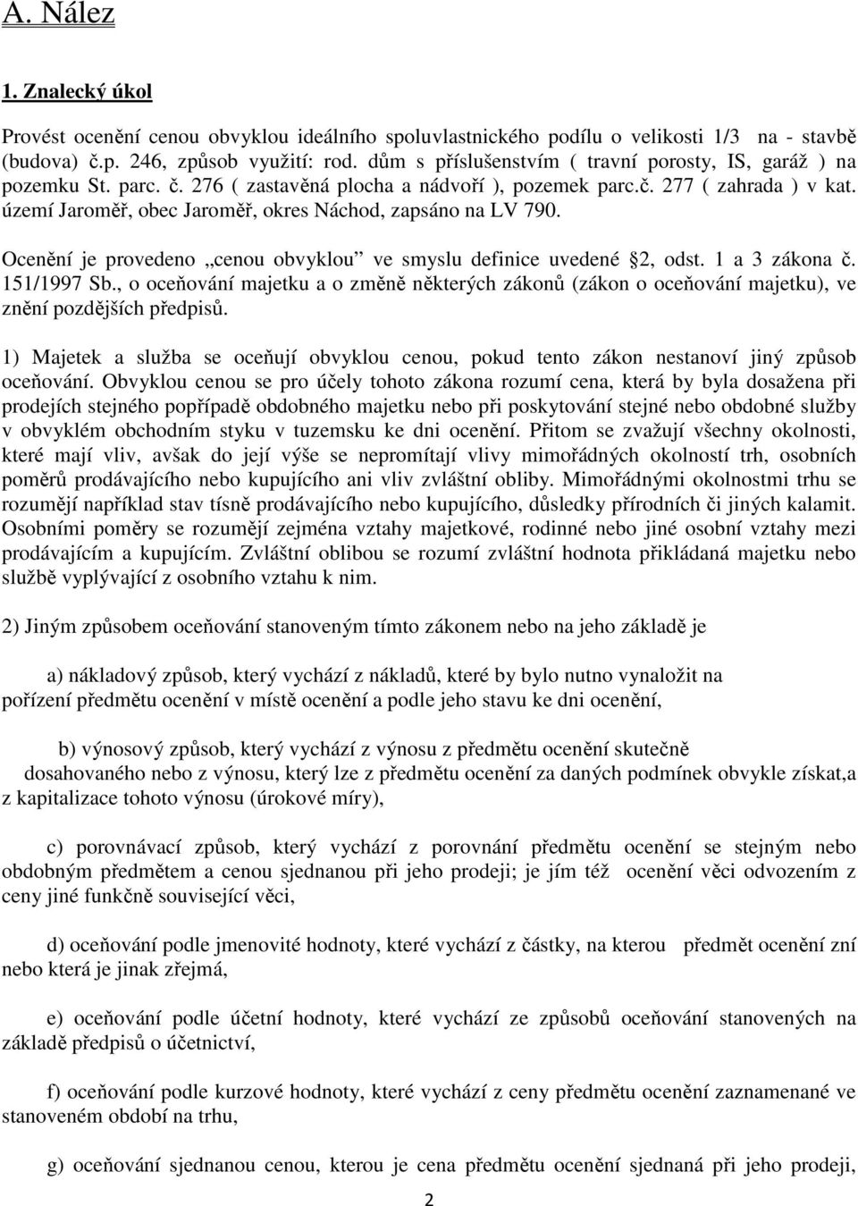 území Jaroměř, obec Jaroměř, okres Náchod, zapsáno na LV 790. Ocenění je provedeno cenou obvyklou ve smyslu definice uvedené 2, odst. 1 a 3 zákona č. 151/1997 Sb.