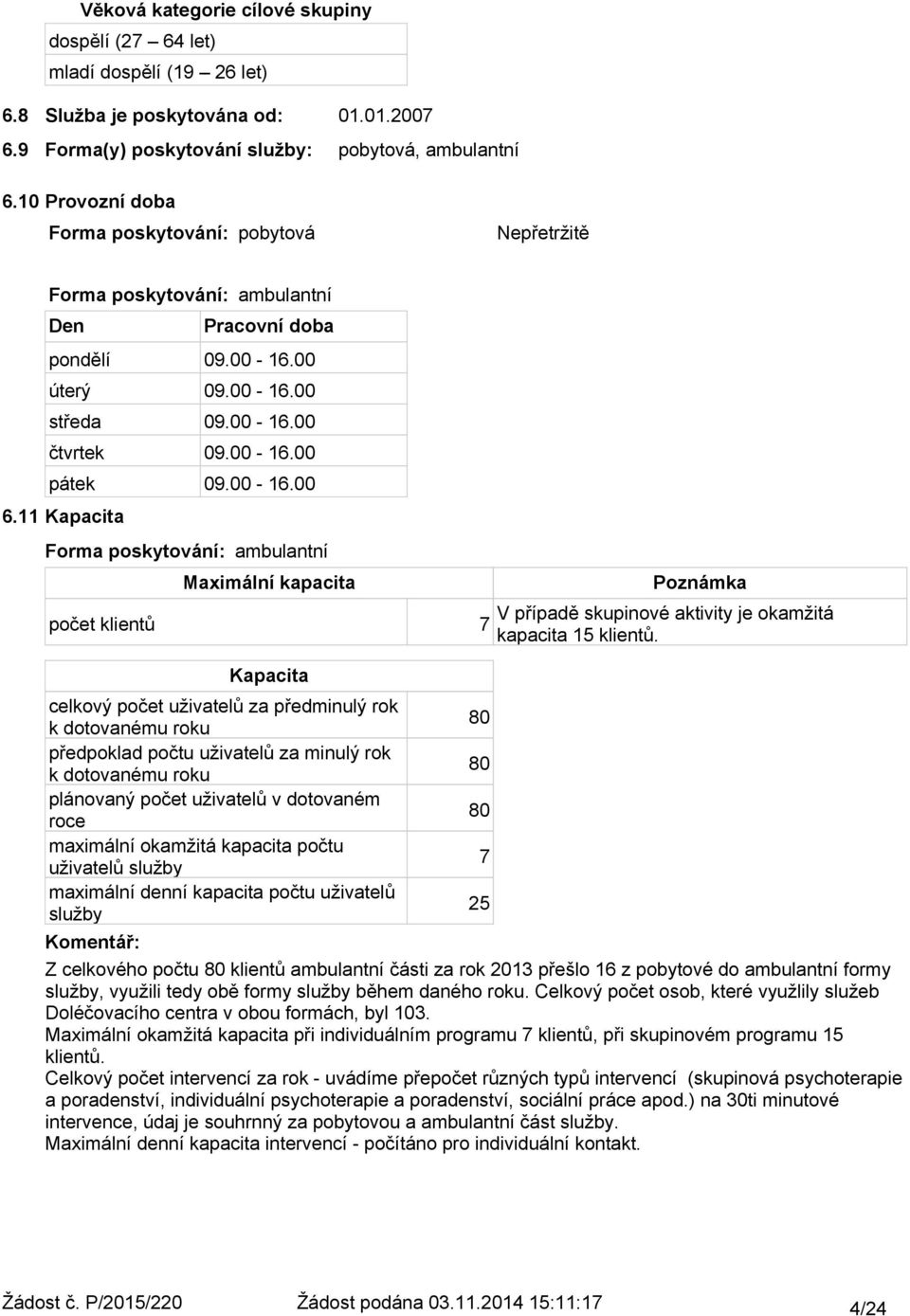 11 Kapacita Forma poskytování: ambulantní Maximální kapacita počet klientů 7 Poznámka V případě skupinové aktivity je okamžitá kapacita 15 klientů.